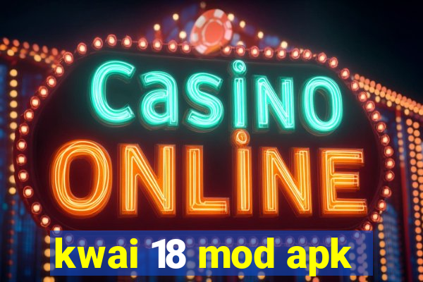 kwai 18 mod apk